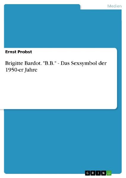 Brigitte Bardot. "B.B." - Das Sexsymbol der 1950-er Jahre