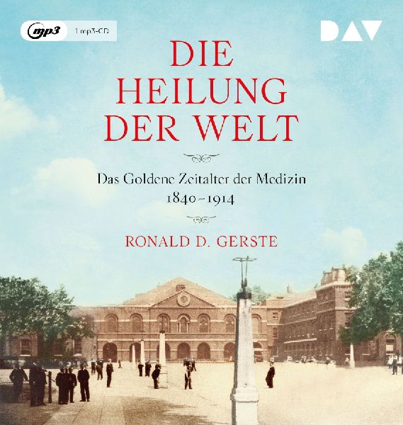 Die Heilung der Welt. Das Goldene Zeitalter der Medizin 1840-1914