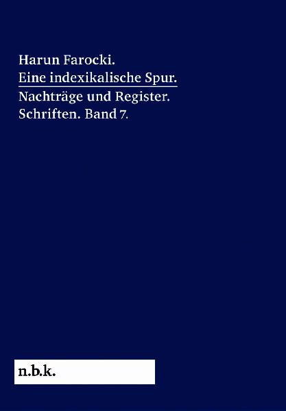 Harun Farocki. Eine indexikalische Spur. Nachträge und Register. Band 7
