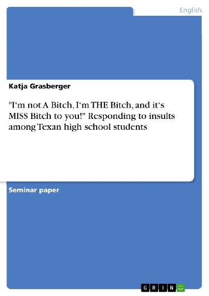 "I'm not A Bitch, I'm THE Bitch, and it's MISS Bitch to you!" Responding to insults among Texan high school students