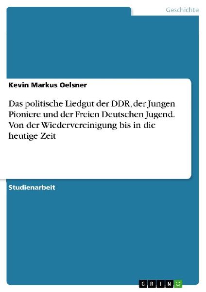 Das politische Liedgut der DDR, der Jungen Pioniere und der Freien Deutschen Jugend. Von der Wiedervereinigung bis in die heutige Zeit