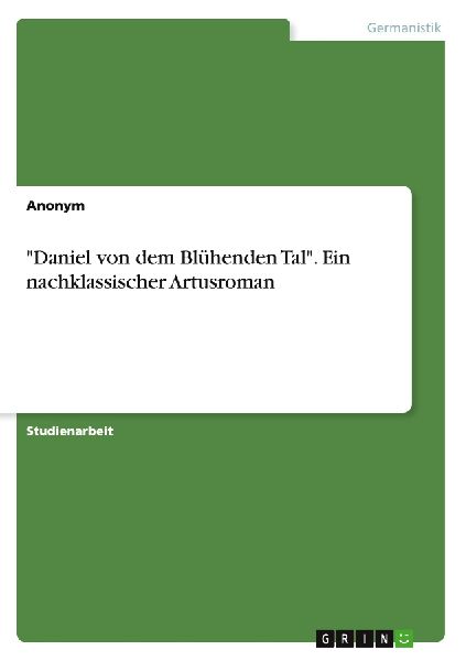 "Daniel von dem Blühenden Tal". Ein nachklassischer Artusroman
