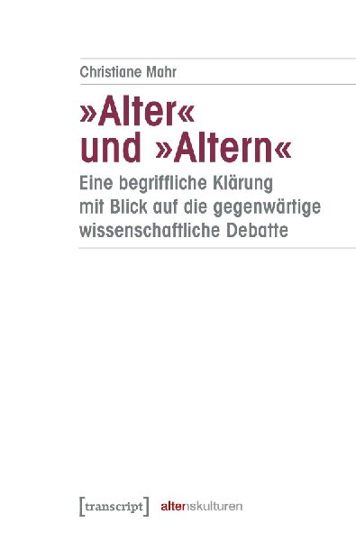 'Alter' und 'Altern' - eine begriffliche Klärung mit Blick auf die gegenwärtige wissenschaftliche Debatte