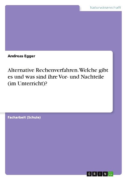Alternative Rechenverfahren. Welche gibt es und was sind ihre Vor- und Nachteile (im Unterricht)?