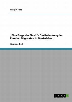"Eine Frage der Ehre!" - Die Bedeutung der Ehre bei Migranten in Deutschland