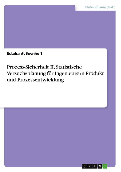 Prozess-Sicherheit II. Statistische Versuchsplanung für Ingenieure in Produkt- und Prozessentwicklung