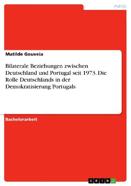 Bilaterale Beziehungen zwischen Deutschland und Portugal seit 1973. Die Rolle Deutschlands in der Demokratisierung Portugals