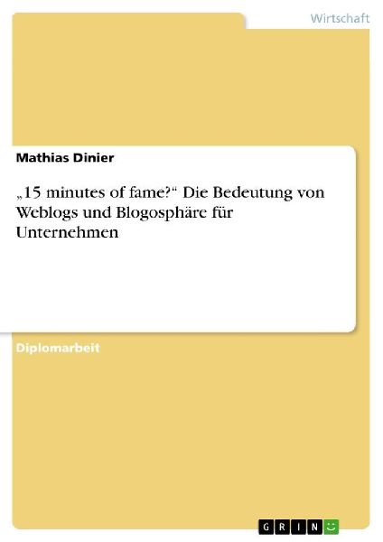 "15 minutes of fame?" Die Bedeutung von Weblogs und Blogosphäre für Unternehmen