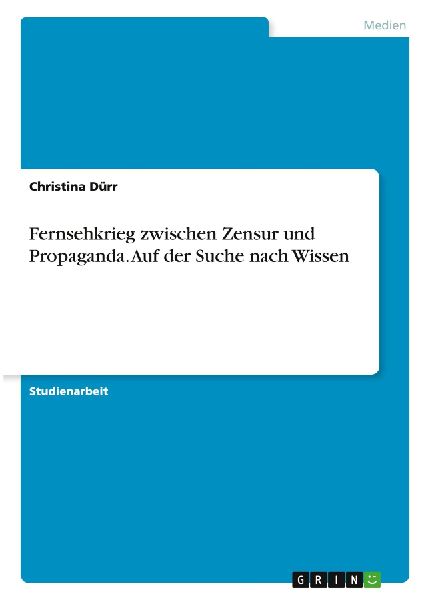 Fernsehkrieg zwischen Zensur und Propaganda. Auf der Suche nach Wissen