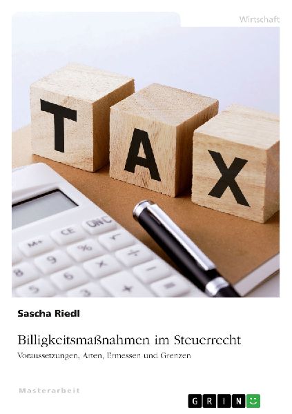 Billigkeitsmaßnahmen im Steuerrecht. Voraussetzungen, Arten, Ermessen und Grenzen