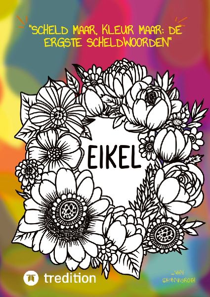 "Scheld maar, Kleur maar: De Ergste Scheldwoorden" Kleurboek voor volwassenen