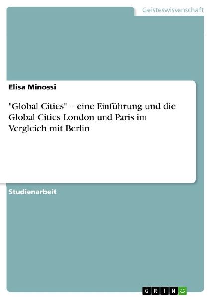 "Global Cities" - eine Einführung und die Global Cities London und Paris im Vergleich mit Berlin