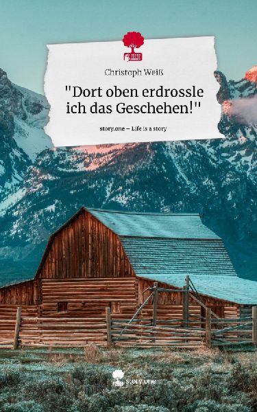 "Dort oben erdrossle ich das Geschehen!". Life is a Story - story.one