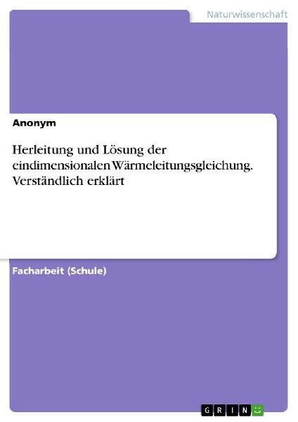 Herleitung und Lösung der eindimensionalen Wärmeleitungsgleichung. Verständlich erklärt