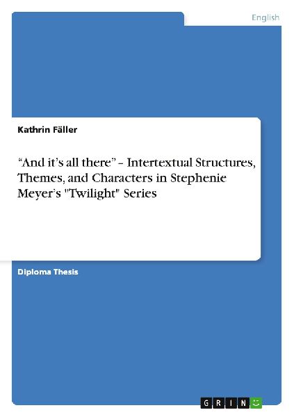 "And it's all there" - Intertextual Structures, Themes, and Characters in Stephenie Meyer's "Twilight" Series