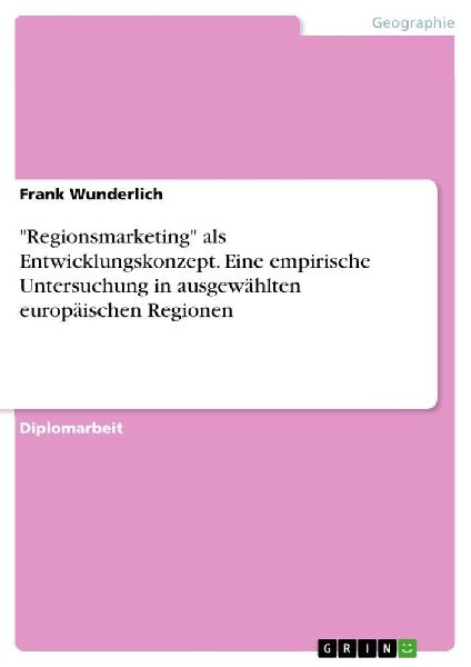 "Regionsmarketing" als Entwicklungskonzept. Eine empirische Untersuchung in ausgewählten europäischen Regionen