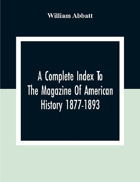 A Complete Index To The Magazine Of American History 1877-1893