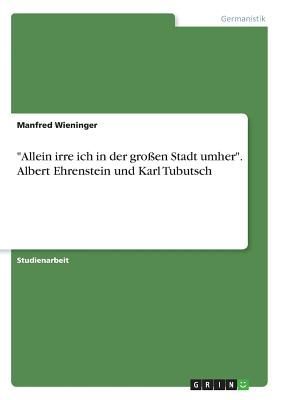 "Allein irre ich in der großen Stadt umher". Albert Ehrenstein und Karl Tubutsch