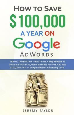 "How to Save $100,000 a Year on Google AdWords"