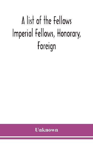 A List Of The Fellows Imperial Fellows, Honorary, Foreign. Corresponding Members And Medallists Of The Zoological Society Of London Corrected To April 30Th 1924