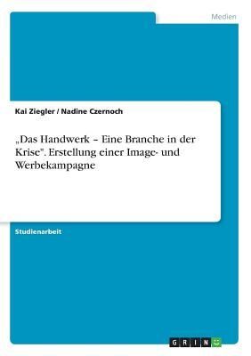 "Das Handwerk - Eine Branche in der Krise". Erstellung einer Image- und Werbekampagne