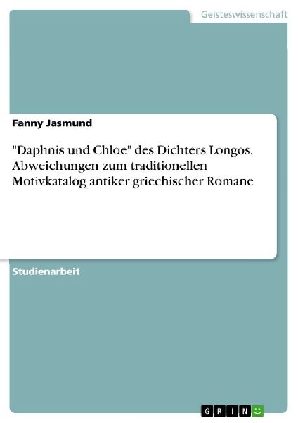 "Daphnis und Chloe" des Dichters Longos. Abweichungen zum traditionellen Motivkatalog antiker griechischer Romane