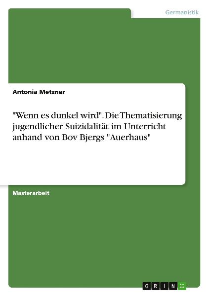 "Wenn es dunkel wird". Die Thematisierung jugendlicher Suizidalität im Unterricht anhand von Bov Bjergs "Auerhaus"