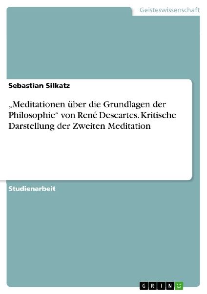 "Meditationen über die Grundlagen der Philosophie" von René Descartes. Kritische Darstellung der Zweiten Meditation