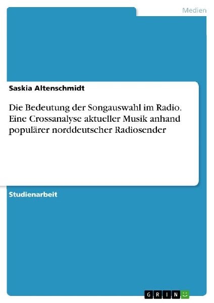 Die Bedeutung der Songauswahl im Radio. Eine Crossanalyse aktueller Musik anhand populärer norddeutscher Radiosender