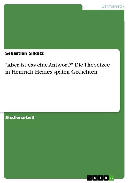 "Aber ist das eine Antwort?" Die Theodizee in Heinrich Heines späten Gedichten