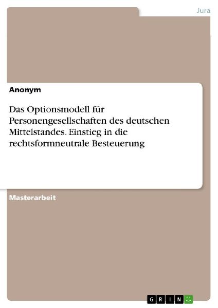 Das Optionsmodell für Personengesellschaften des deutschen Mittelstandes. Einstieg in die rechtsformneutrale Besteuerung