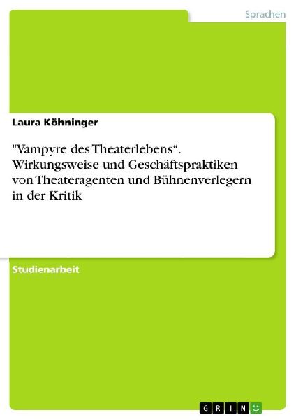 "Vampyre des Theaterlebens". Wirkungsweise und Geschäftspraktiken von Theateragenten und Bühnenverlegern in der Kritik