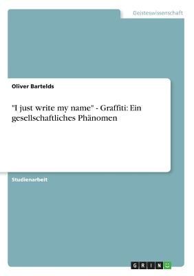"I just write my name" - Graffiti: Ein gesellschaftliches Phänomen