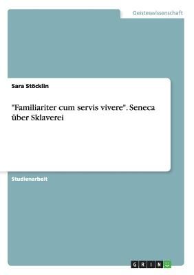 "Familiariter cum servis vivere". Seneca über Sklaverei