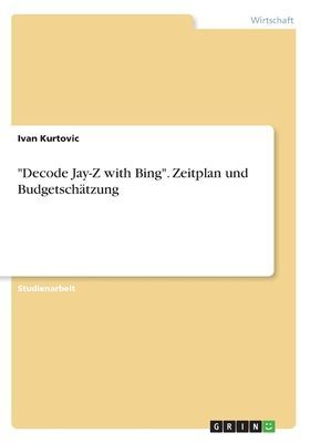 "Decode Jay-Z with Bing". Zeitplan und Budgetschätzung