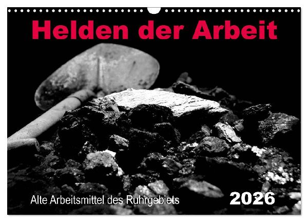 Helden der Arbeit - Alte Arbeitsmittel des Ruhrgebiets (Wandkalender 2026 DIN A3 quer), CALVENDO Monatskalender
