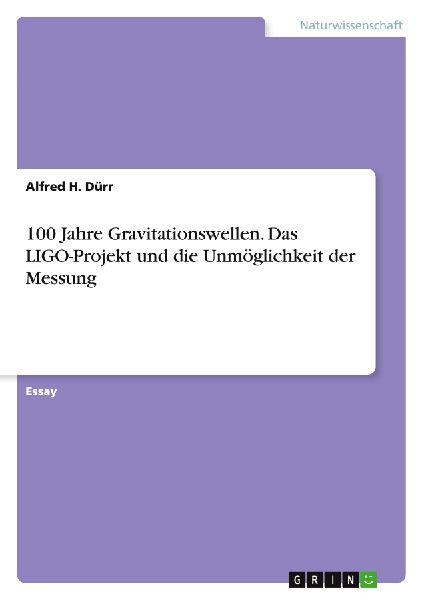 100 Jahre Gravitationswellen. Das LIGO-Projekt und die Unmöglichkeit der Messung