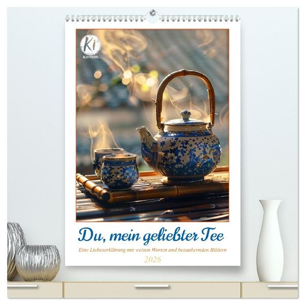 Du, mein geliebter Tee (hochwertiger Premium Wandkalender 2026 DIN A2 hoch), Kunstdruck in Hochglanz
