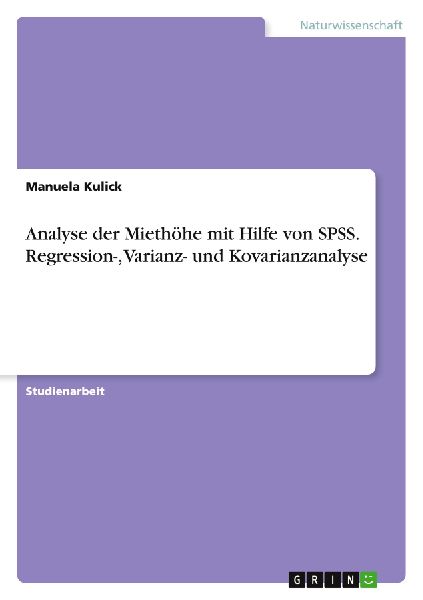 Analyse der Miethöhe mit Hilfe von SPSS. Regression-, Varianz- und Kovarianzanalyse