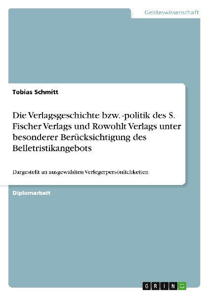 Die Verlagsgeschichte bzw. -politik des S. Fischer Verlags und Rowohlt Verlags unter besonderer Berücksichtigung des Belletristikangebots