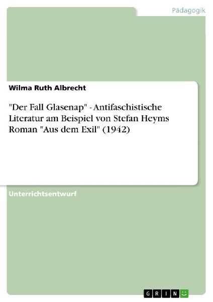 "Der Fall Glasenap" - Antifaschistische Literatur am Beispiel von Stefan Heyms Roman "Aus dem Exil" (1942)