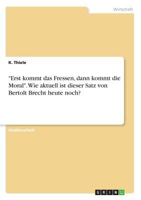 "Erst kommt das Fressen, dann kommt die Moral". Wie aktuell ist dieser Satz von Bertolt Brecht heute noch?