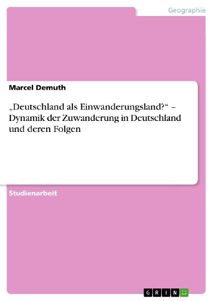 "Deutschland als Einwanderungsland?" - Dynamik der Zuwanderung in Deutschland und deren Folgen