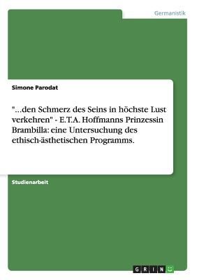 "...den Schmerz des Seins in höchste Lust verkehren" - E.T.A. Hoffmanns Prinzessin Brambilla: eine Untersuchung des ethisch-ästhetischen  Programms.