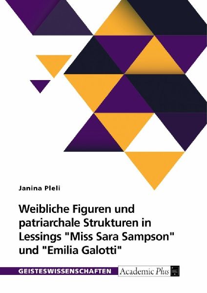 Weibliche Figuren und patriarchale Strukturen in G.E. Lessings "Miss Sara Sampson" und "Emilia Galotti"