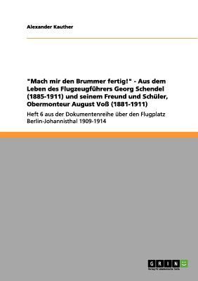 "Mach mir den Brummer fertig!" - Aus dem Leben des Flugzeugführers Georg Schendel (1885-1911) und seinem Freund und Schüler, Obermonteur August Voß (1881-1911)