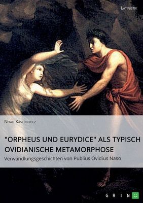 "Orpheus und Eurydice" als typisch ovidianische Metamorphose. Verwandlungsgeschichten von Publius Ovidius Naso