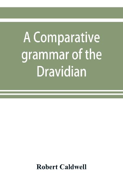 A comparative grammar of the Dravidian or south-Indian family of languages