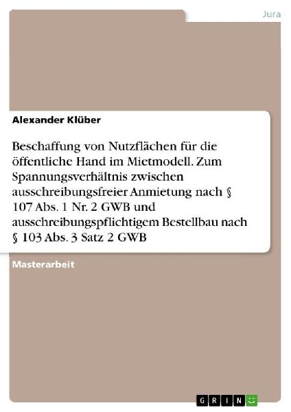Beschaffung von Nutzflächen für die öffentliche Hand im Mietmodell. Zum Spannungsverhältnis zwischen ausschreibungsfreier Anmietung nach § 107 Abs. 1 Nr. 2 GWB und ausschreibungspflichtigem Bestellbau nach § 103 Abs. 3 Satz 2 GWB
