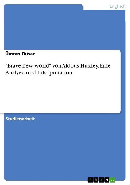"Brave new world" von Aldous Huxley. Eine Analyse und Interpretation